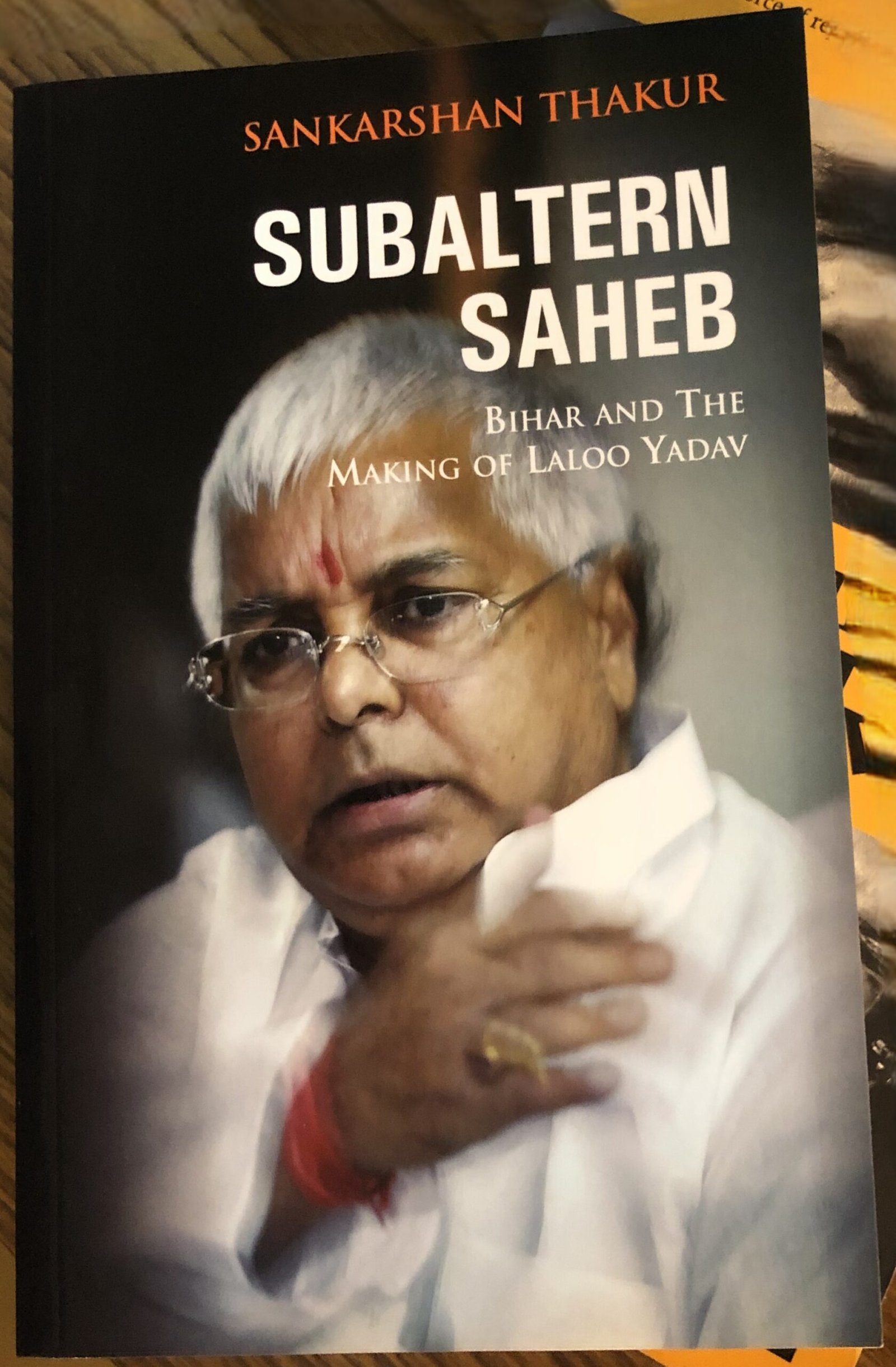 Subaltern Saheb: Bihar and the Making of Laloo Yadav